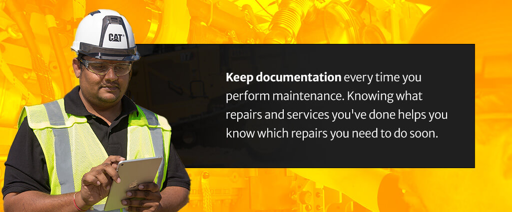 Keep documentation every time you perform maintenance.